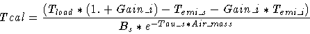 \begin{displaymath}Tcal = \frac{(T_{load} * (1. + Gain\_i) - T_{emi\_s} - Gain\_i * T_{emi\_i})}
{B_s * e^{-Tau\_s * Air\_mass}}
\end{displaymath}