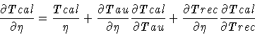 \begin{displaymath}\frac{\partial Tcal}{\partial \eta} = \frac{Tcal}{\eta} +
\fr...
...rtial Trec}{\partial \eta} \frac{\partial Tcal}{\partial Trec}
\end{displaymath}