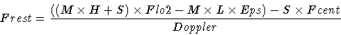 \begin{displaymath}Frest = \frac{ ( (M \times H+S) \times Flo2 - M \times L \times Eps )
- S \times Fcent}{Doppler}
\end{displaymath}