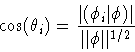 \begin{displaymath}\displaystyle
\cos (\theta _i) = \frac{\vert ( \phi _i \vert \phi) \vert}{\Vert \phi \Vert ^{1/2}}
\end{displaymath}